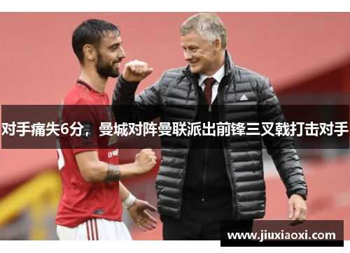 对手痛失6分，曼城对阵曼联派出前锋三叉戟打击对手